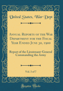 Annual Reports of the War Department for the Fiscal Year Ended June 30, 1900, Vol. 3 of 7: Report of the Lieutenant-General Commanding the Army (Classic Reprint)