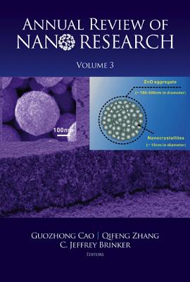 Annual Review of Nano Research, Volume 3 - Cao, Guozhong (Editor), and Brinker, C Jeffrey (Editor), and Zhang, Qifeng (Editor)