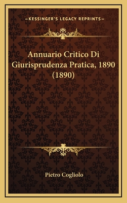 Annuario Critico Di Giurisprudenza Pratica, 1890 (1890) - Cogliolo, Pietro