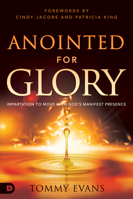 Anointed for Glory: Impartation to Move with God's Manifest Presence - Evans, Tommy, and Jacobs, Cindy (Foreword by), and King, Patricia (Foreword by)