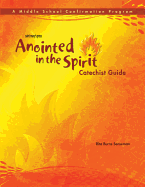 Anointed in the Spirit Catechist Guide (Ms): A Middle School Confirmation Program
