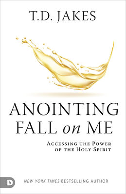 Anointing Fall On Me: Accessing the Power of the Holy Spirit - Jakes, T D