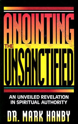 Anointing the Unsanctified - Hanby, Mark, Dr.