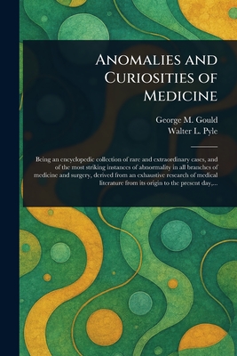 Anomalies and Curiosities of Medicine - Gould, George M (George Milbrey), and Pyle, Walter L (Walter Lytle)