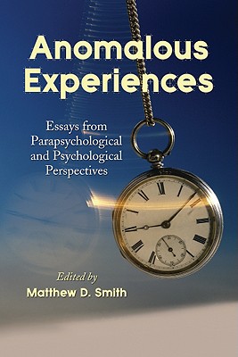 Anomalous Experiences: Essays from Parapsychological and Psychological Perspectives - Smith, Matthew D (Editor)