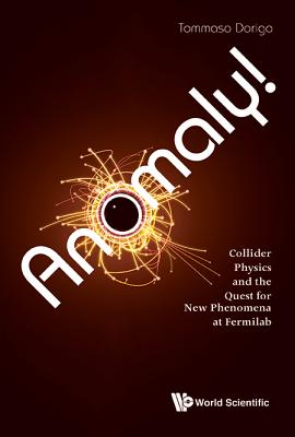 Anomaly! Collider Physics and the Quest for New Phenomena at Fermilab - Dorigo, Tommaso