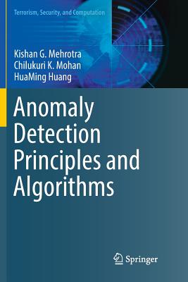 Anomaly Detection Principles and Algorithms - Mehrotra, Kishan G., and Mohan, Chilukuri K., and Huang, HuaMing