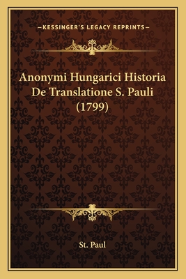 Anonymi Hungarici Historia De Translatione S. Pauli (1799) - St Paul