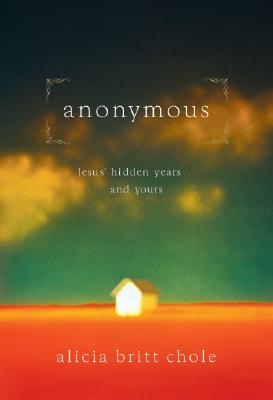 Anonymous: Jesus' Hidden Years... and Yours - Chole, Alicia Britt