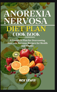 Anorexia Nervosa Diet Plan Cook Book: A Complete Plan for Overcoming Anorexia Nervosa: Recipes for Health and Vitality