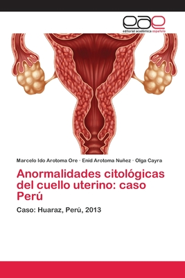 Anormalidades citol?gicas del cuello uterino: caso Per - Arotoma Ore, Marcelo Ido, and Arotoma Nuez, Enid, and Cayra, Olga