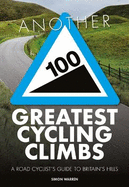 Another 100 Greatest Cycling Climbs: A road cyclist's guide to Britain's hills