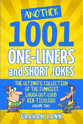 Another 1001 One-Liners and Short Jokes: The Ultimate Collection of the Funniest, Laugh-Out-Loud Rib-Ticklers - Cann, Graham