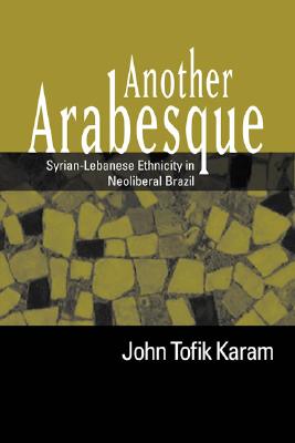 Another Arabesque: Syrian-Lebanese Ethnicity in Neoliberal Brazil - Karam, John Tofik