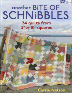 Another Bite of Schnibbles: 24 Quilts from 5" or 10" Squares