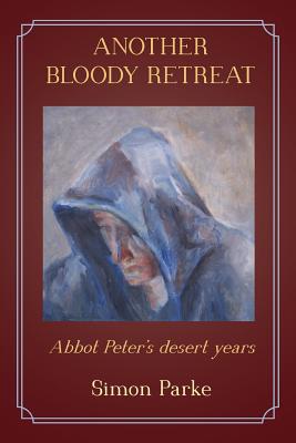 Another Bloody Retreat: Abbot Peter's desert years - Parke, Simon