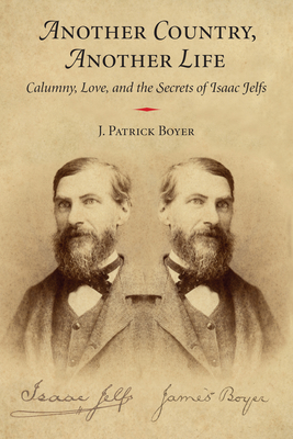 Another Country, Another Life: Calumny, Love, and the Secrets of Isaac Jelfs - Boyer, J. Patrick