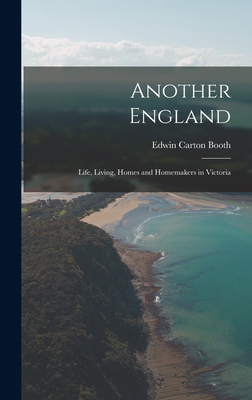 Another England: Life, Living, Homes and Homemakers in Victoria - Booth, Edwin Carton