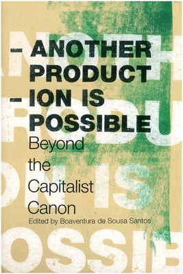 Another Production Is Possible: Beyond the Capitalist Canon - de Sousa Santos, Boaventura (Editor), and Bhowmik, Sharit (Contributions by), and Carvalho, Horacio Martins De (Contributions...