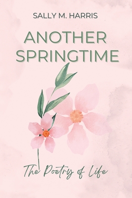 Another Springtime: The Poetry of Life - Harris, Sally M