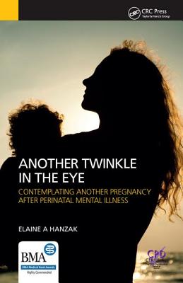 Another Twinkle in the Eye: Contemplating Another Pregnancy After Perinatal Mental Illness - Hanzak, Elaine