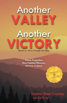 Another Valley, Another Victory: Three Tragedies, One Faithful Woman, Victory in Jesus - Crumley, Valetta Steel, and Erny, Ed (Editor)
