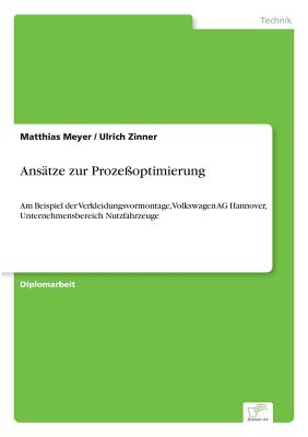 Ansatze zur Prozessoptimierung: Am Beispiel der Verkleidungsvormontage, Volkswagen AG Hannover, Unternehmensbereich Nutzfahrzeuge - Meyer, Matthias, and Zinner, Ulrich