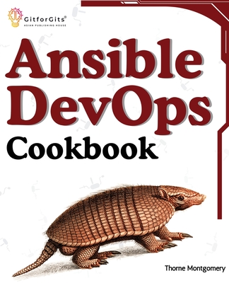 Ansible DevOps Cookbook: End-to-end automation solutions including setup, playbooks, cloud services, CI/CD integration, and ansible tower management - Montgomery, Thorne