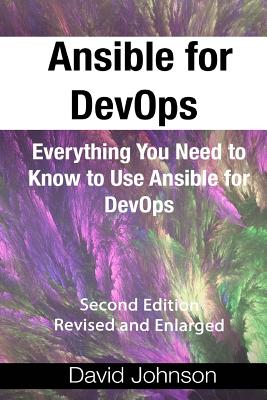 Ansible for DevOps: Everything You Need to Know to Use Ansible for DevOps, Second Edition, Revised and Enlarged - Johnson, David