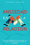 Ansiedad en la Relacin: Mejore las habilidades de comunicacin con su pareja, supere el apego y el miedo al abandono