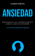 Ansiedad: Superar depresin, estrs y ansiedad por medio de la meditacin y empezar una vida saludable (La forma ms poderosa de superarla)