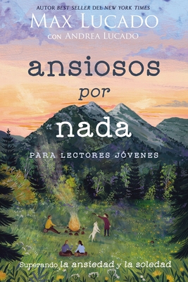 Ansiosos Por NADA (Edici?n Para Lectores J?venes): Superando La Ansiedad Y La Soledad - Lucado, Max, and Lucado, Andrea