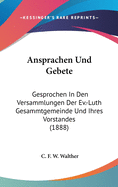 Ansprachen Und Gebete: Gesprochen in Den Versammlungen Der Ev.-Luth Gesammtgemeinde Und Ihres Vorstandes (1888)