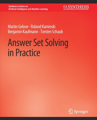 Answer Set Solving in Practice - Gebser, Martin, and Kaminski, Roland, and Kaufmann, Benjamin