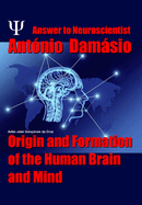 Answer to Neuroscientist Antnio Damsio: Origin and Formation of the Human Brain and Mind