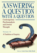 Answering a Question with a Question: Contemporary Psychoanalysis and Jewish Thought (Vol. II). a Tradition of Inquiry