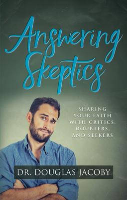 Answering Skeptics: Sharing Your Faith with Critics, Doubters, and Seekers - Jacoby, Douglas, Dr.