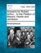 Answers for Robert Arthur...to the Petition of Messrs. Hastie and Jamieson