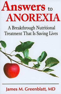 Answers to Anorexia: A Breakthrough Nutritional Treatment That Is Saving Lives - Greenblatt, James