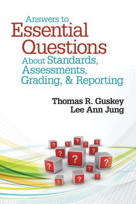 Answers to Essential Questions about Standards, Assessments, Grading, & Reporting - Guskey, Thomas R, and Jung, Lee Ann