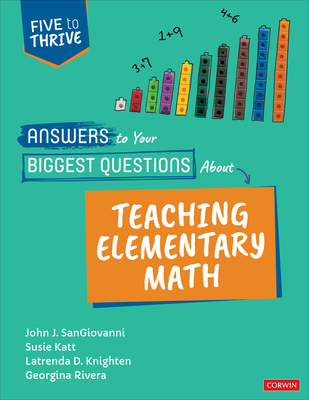 Answers to Your Biggest Questions about Teaching Elementary Math: Five to Thrive [Series] - Sangiovanni, John J, and Katt, Susie, and Knighten, Latrenda Duretta