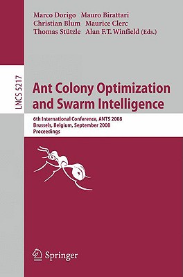Ant Colony Optimization and Swarm Intelligence: 6th International Conference, ANTS 2008, Brussels, Belgium, September 22-24, 2008, Proceedings - Dorigo, Marco (Editor), and Birattari, Mauro (Editor), and Blum, Christian (Editor)