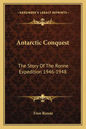 Antarctic Conquest: The Story Of The Ronne Expedition 1946-1948