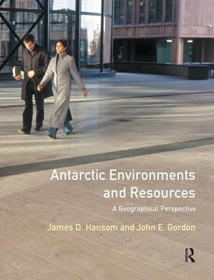 Antarctic Environments and Resources: A Geographical Perspective - Hansom, J.D., and Gordon, John