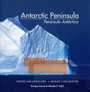 Antarctic Peninsula / Peninsula Antartica: Wildlife and Landscapes / Paisajes Y Vida Silvestre - Couve, Enrique, and Vidal, Claudio F.