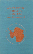 Antarctic Treaty System: An Assessment: Proceedings of a Workshop Held at Beardmore South Field Camp, Antarctica, January 7-13, 1985 - National Research Council, and Division on Engineering and Physical Sciences, and Polar Research Board