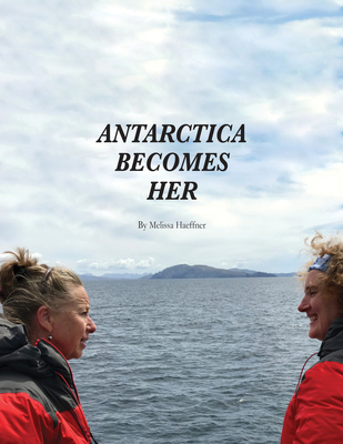 Antarctica Becomes Her - Haeffner, Melissa