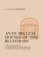 Ante Bellum Houses of the Bluegrass: The Development of Residential Architecture in Fayette County, Kentucky