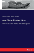 Ante-Nicene Christian Library: Volume 2: Justin Martyr and Athenagoras