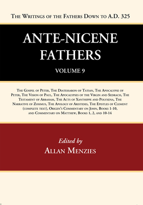 Ante-Nicene Fathers: Translations of the Writings of the Fathers Down to A.D. 325, Volume 9 - Menzies, Allan (Editor)